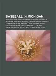Baseball in Michigan Baseball in Detroit, Michigan, Baseball leagues in Michigan, Baseball players from Michigan, Baseball teams in Michigan,1233268635,9781233268634