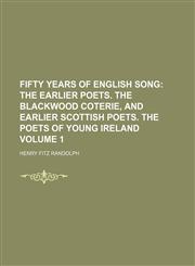 Fifty Years of English Song Volume 1;  The earlier poets. The Blackwood coterie, and earlier Scottish poets. The poets of young Ireland,1150216395,9781150216398