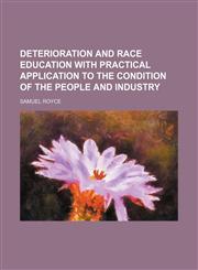 Deterioration and race education with practical application to the condition of the people and industry,1150548738,9781150548734