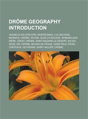 Drome Geography Introduction Vassieux-En-Vercors, Montelimar, Luc-En-Diois, Barnave, Drome, Nyons, Suze-La-Rousse, Romans-Sur-Isere, Crest,1157320465,9781157320463