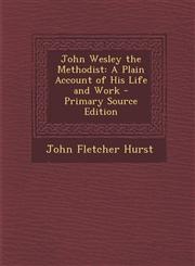 John Wesley the Methodist A Plain Account of His Life and Work - Primary Source Edition,1293654116,9781293654118