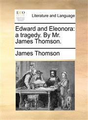 Edward and Eleonora a tragedy. By Mr. James Thomson.,1170617212,9781170617212
