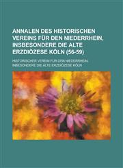 Annalen Des Historischen Vereins Fur Den Niederrhein, Insbesondere Die Alte Erzdiozese Koln (56-59 ),1234546973,9781234546977
