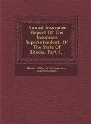 Annual Insurance Report of the Insurance Superintendent, of the State of Illinois, Part 1...,1249974526,9781249974529