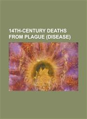 14th-Century Deaths from Plague (Disease) Alfonso XI of Castile, Ambrogio Lorenzetti, Anne of Bohemia, Arnau Bassa, Blanche of Lancaster, Bonneval AB,1230765875,9781230765877