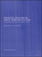 Magical Realism in West African Fiction: Seeing With A Third Eye (Postcolonial Literatures),0415340616,9780415340618