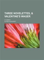 Three novelettes, & Valentine's wager; a comedy,1151260134,9781151260130
