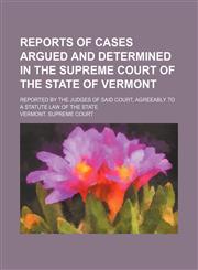 Reports of Cases Argued and Determined in the Supreme Court of the State of Vermont (Volume 47); Reported by the Judges of Said Court, Agreeably to a Statute Law of the State,1150837179,9781150837173