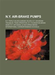 N.Y. air-brake pumps; N.Y. triple valves & brake valves N.Y. air-brake troubles Train operation N.Y. foundation brake gear N.Y. air signal & high-speed brake,1155093542,9781155093543