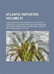 Atlantic Reporter; Cases Argued and Determined in the Courts of Connecticut, Delaware, Maryland, New Hampshire, New Jersey, Pennsylvania, Rhode Island,1130443442,9781130443448