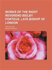 Works of the Right Reverend Beilby Porteus, Late Bishop of London (Volume 1); With His Life,1151450316,9781151450319