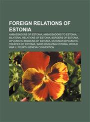 Foreign relations of Estonia Ambassadors of Estonia, Ambassadors to Estonia, Bilateral relations of Estonia, Borders of Estonia,1157598021,9781157598022