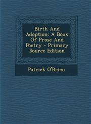 Birth and Adoption A Book of Prose and Poetry - Primary Source Edition,1294659391,9781294659396