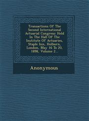 Transactions of the Second International Actuarial Congress Held in the Hall of the Institute of Actuaries, Staple Inn, Holborn, London, May 16 to 20,1249961637,9781249961635