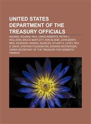United States Department of the Treasury officials Nouriel Roubini, Paul Craig Roberts, Peter J. Wallison, Bruce Bartlett, Ron Bloom,1156896975,9781156896976