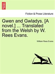 Gwen and Gwladys. [A novel.] ... Translated from the Welsh by W. Rees Evans.,1241407436,9781241407438