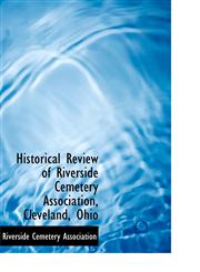 Historical Review of Riverside Cemetery Association, Cleveland, Ohio,1115786962,9781115786966
