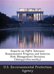 Reports on Fqpa Tolerance Reassessment Progress and Interim Risk Management Decisions Chlorpyrifos-Methyl,1289862656,9781289862657