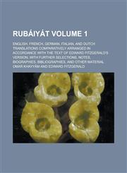 Rubaiyat; English, French, German, Italian, and Dutch Translations Comparatively Arranged in Accordance with the Text of Edward Fitzgerald's Version,,1230059199,9781230059198