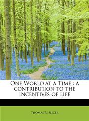 One World at a Time a contribution to the incentives of life,1115985159,9781115985154