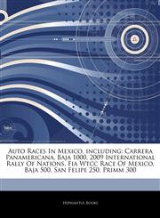 Articles On Auto Races In Mexico, including Carrera Panamericana, Baja 1000, 2009 International Rally Of Nations, Fia Wtcc Race Of Mexico, Baja 500, San Felipe 250, Primm 300,1243085851,9781243085856
