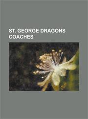 St. George Dragons Coaches Albert Johnston (Rugby League), Arthur Justice, Bill Kelly (Rugby League), Brian Smith (Rugby League), Craig Young, Da,1155282450,9781155282459