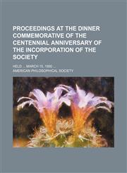 Proceedings at the Dinner Commemorative of the Centennial Anniversary of the Incorporation of the Society; Held March 15, 1880,1151495530,9781151495532