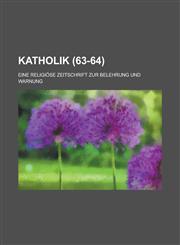 Katholik (63-64); Eine Religiose Zeitschrift Zur Belehrung Und Warnung,1234948060,9781234948061