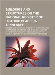 Buildings and structures on the National Register of Historic Places in Tennessee Bridges on the National Register of Historic Places in Tennessee, Cemeteries on the National Register of Historic Places in Tennessee,123313213X,9781233132133