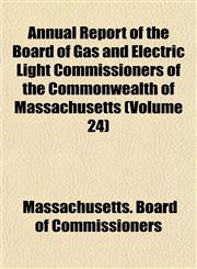 Annual Report of the Board of Gas and Electric Light Commissioners of the Commonwealth of Massachusetts (Volume 24),1155034643,9781155034645