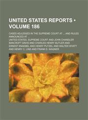 United States Reports (Volume 186); Cases Adjudged in the Supreme Court at and Rules Announced At,115440014X,9781154400144
