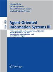 Agent-Oriented Information Systems III 7th International Bi-Conference Workshop, AOIS 2005, Utrecht, The Netherlands, July 26, 2005, and Klagenfurt, Austria, October 27, 2005, Revised Selected Papers,3540482911,9783540482918