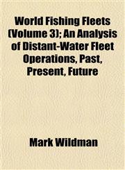 World Fishing Fleets (Volume 3); An Analysis of Distant-Water Fleet Operations, Past, Present, Future,1153572893,9781153572897