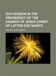 Succession in the Presidency of the Church of Jesus Christ of Latter-Day Saints,1153172119,9781153172110