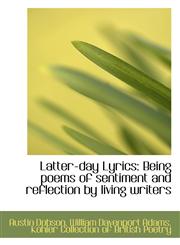 Latter-day Lyrics Being poems of sentiment and reflection by living writers,1117635570,9781117635576