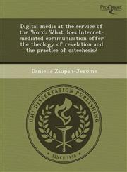 Digital media at the service of the Word What does Internet-mediated communication offer the theology of revelation and the practice of catechesis?,1243562897,9781243562890