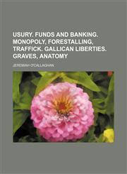Usury. Funds and Banking. Monopoly, forestalling, traffick. Gallican liberties. Graves, anatomy,1151302503,9781151302502