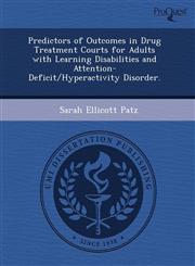 Predictors of Outcomes in Drug Treatment Courts for Adults with Learning Disabilities and Attention-Deficit/Hyperactivity Disorder.,1243670479,9781243670472