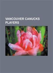 Vancouver Canucks Players Markus N Slund, Roberto Luongo, Pavel Bure, Todd Bertuzzi, List of Vancouver Canucks Players, Daniel Sedin,1153741288,9781153741286