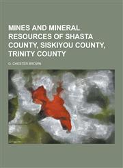 Mines and Mineral Resources of Shasta County, Siskiyou County, Trinity County,1230423850,9781230423852