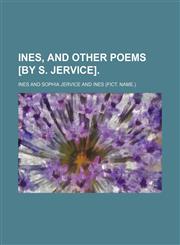 Ines, and Other Poems [By S. Jervice].,1235748715,9781235748714
