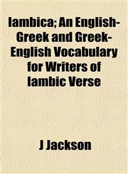 Iambica; An English-Greek and Greek-English Vocabulary for Writers of Iambic Verse,1152326961,9781152326965