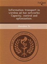 Information transport in wireless ad hoc networks Capacity, control and optimization.,1243732687,9781243732682