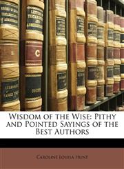 Wisdom of the Wise Pithy and Pointed Sayings of the Best Authors,1147989842,9781147989847