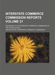 Interstate Commerce Commission reports Volume 21 ; Decisions of the Interstate Commerce Commission of the United States,1130524590,9781130524598