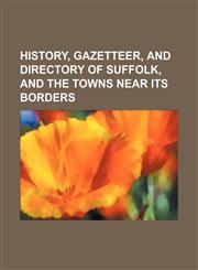 History, Gazetteer, and Directory of Suffolk, and the Towns Near Its Borders,1236489667,9781236489661