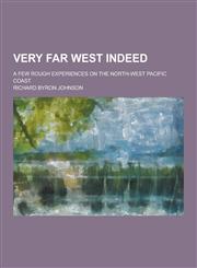 Very Far West Indeed; A Few Rough Experiences on the North-West Pacific Coast,1230336087,9781230336084