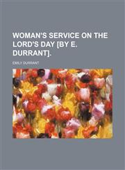 Woman's Service on the Lord's Day [By E. Durrant].,115116402X,9781151164025