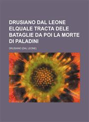 Drusiano dal Leone elquale Tracta dele Bataglie da poi la morte di Paladini,1159517614,9781159517618