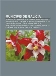 Municipis de Galicia Municipis de La Provincia D'Ourense, Municipis de La Provincia de La Corunya, Municipis de La Provincia de Lugo,1233318861,9781233318865